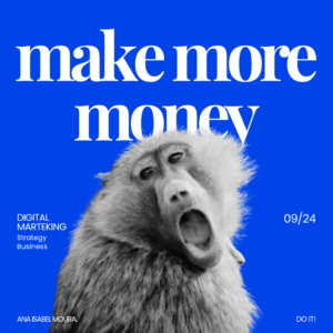 a monkey with its mouth open, make more money. Digital Marketing, Strategy, Paid Media. Ana Isabel Moura.